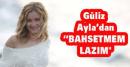 Güliz Ayla - Bahsetmem Lazım